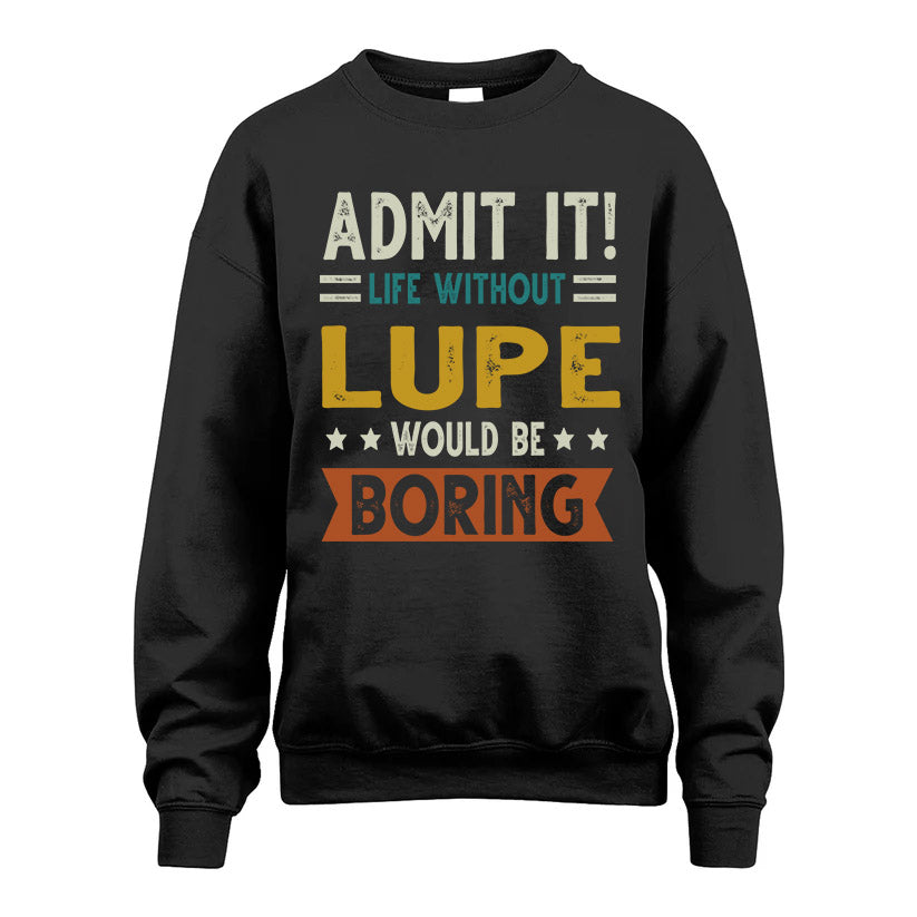LUPE HH88-K2–Personalized Funny Quote Apparel “Life Without NAME Would Be Boring”