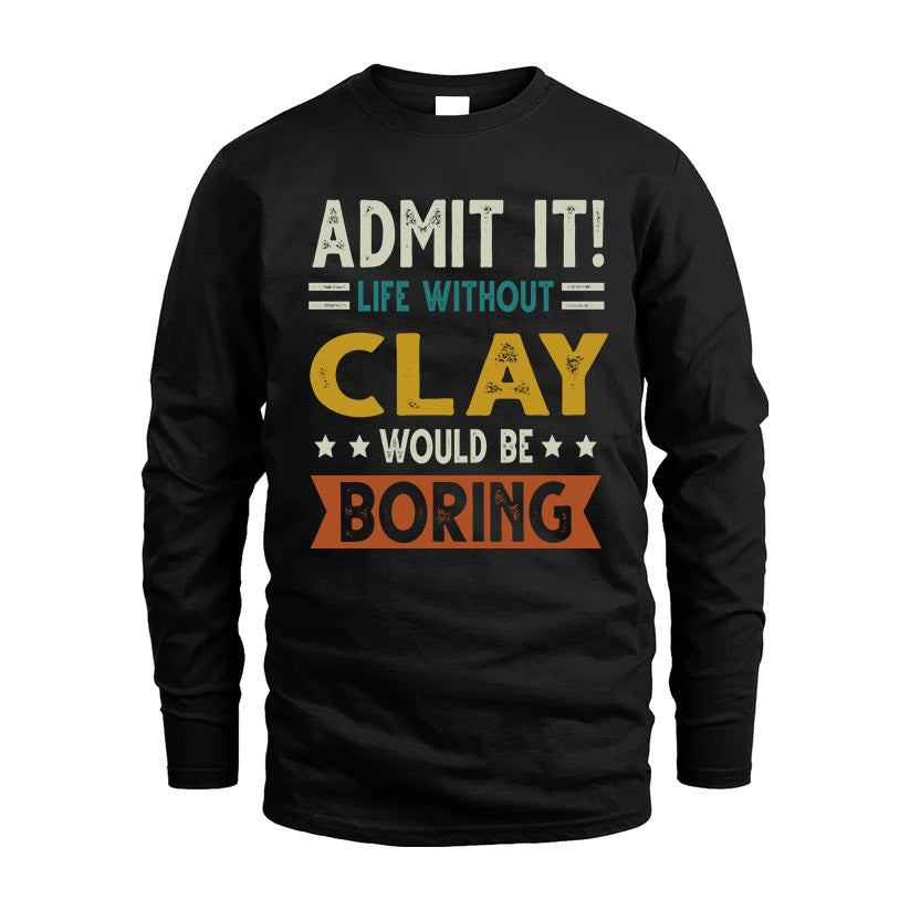 CLAY HH88-K2–Personalized Funny Quote Apparel “Life Without NAME Would Be Boring”