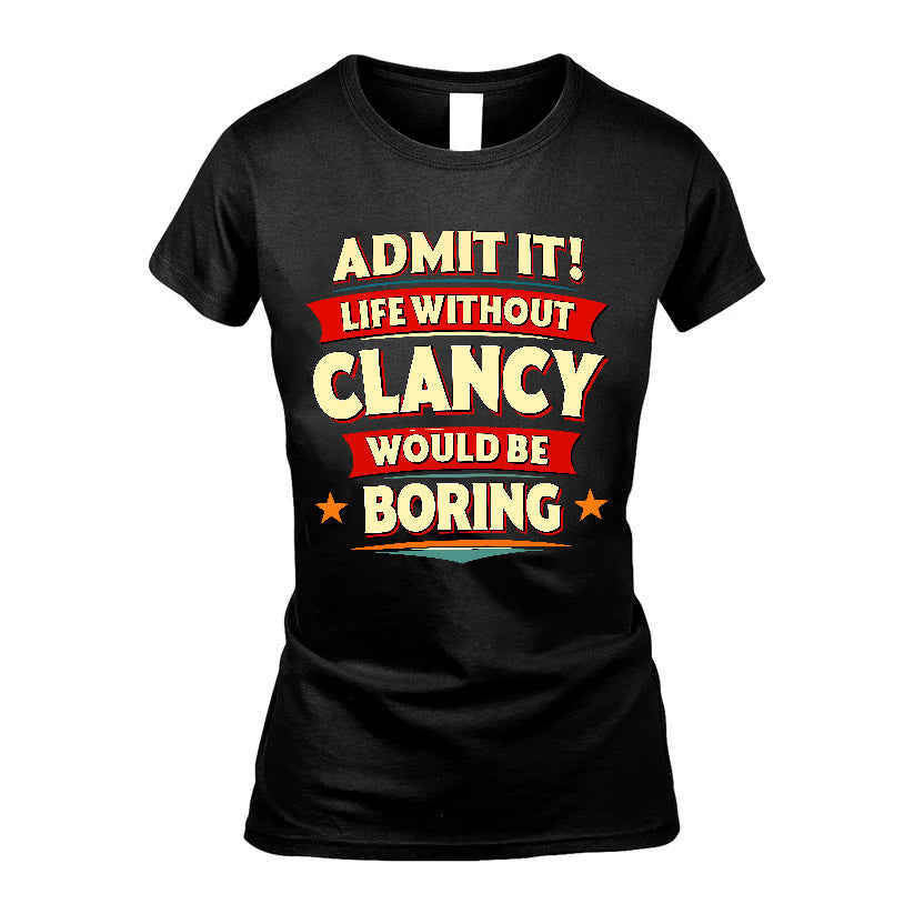 CLANCY HH88-K2-106–Personalized Funny Quote Apparel “Life Without NAME Would Be Boring”