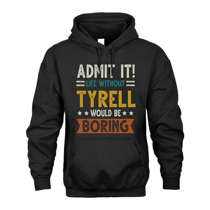 TYRELL HH88-K2–Personalized Funny Quote Apparel “Life Without NAME Would Be Boring”