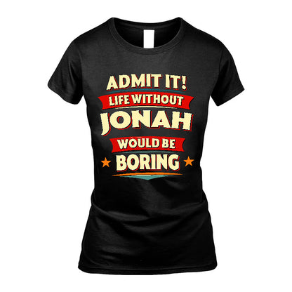 JONAH HH88-K2-106–Personalized Funny Quote Apparel “Life Without NAME Would Be Boring”