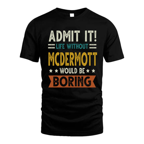 MCDERMOTT HH88-K2–Personalized Funny Quote Apparel “Life Without NAME Would Be Boring”