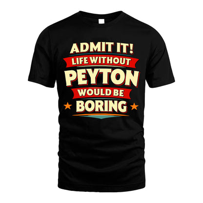 PEYTON HH88-K2-106–Personalized Funny Quote Apparel “Life Without NAME Would Be Boring”