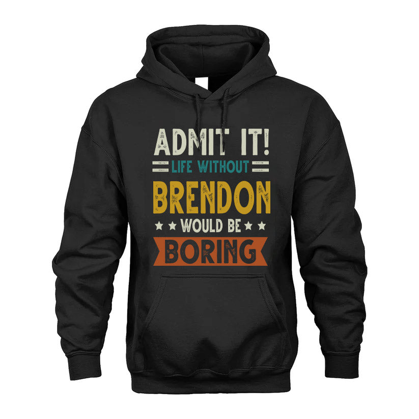 BRENDON HH88-K2–Personalized Funny Quote Apparel “Life Without NAME Would Be Boring”
