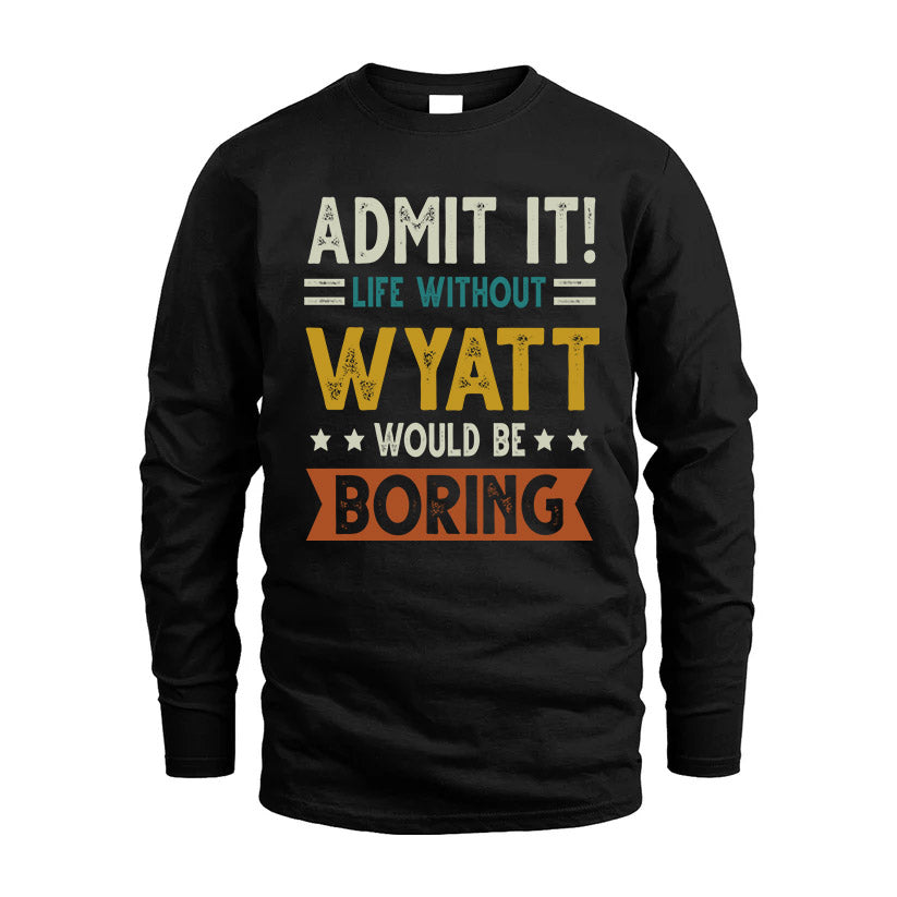 WYATT HH88-K2–Personalized Funny Quote Apparel “Life Without NAME Would Be Boring”