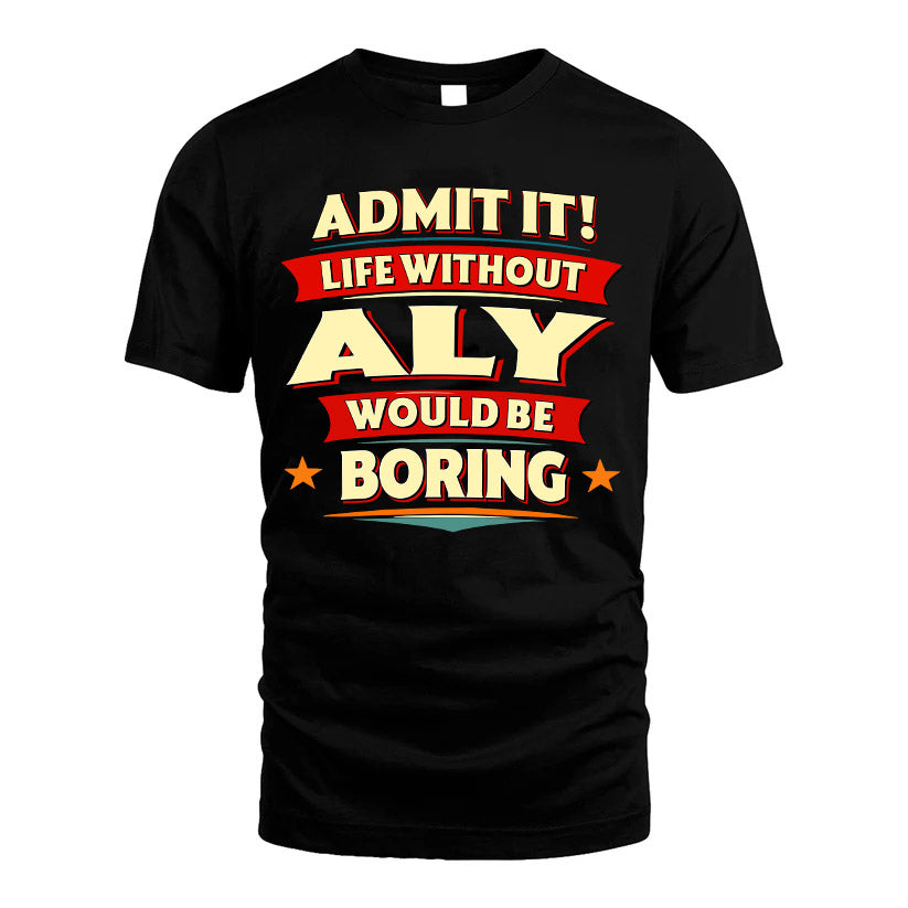 ALY HH88-K2-106–Personalized Funny Quote Apparel “Life Without NAME Would Be Boring”