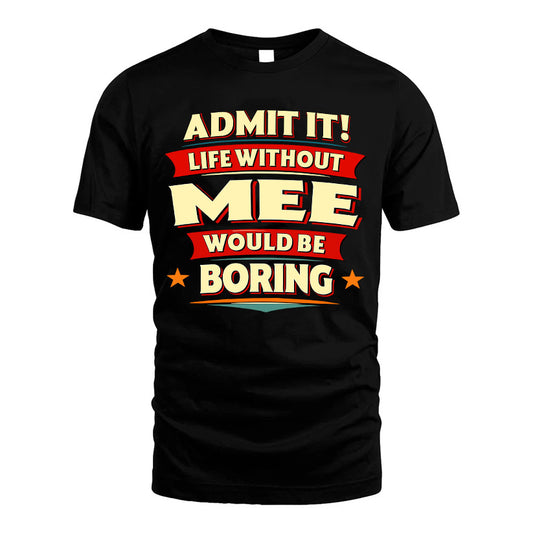 MEE HH88-K2-106–Personalized Funny Quote Apparel “Life Without NAME Would Be Boring”