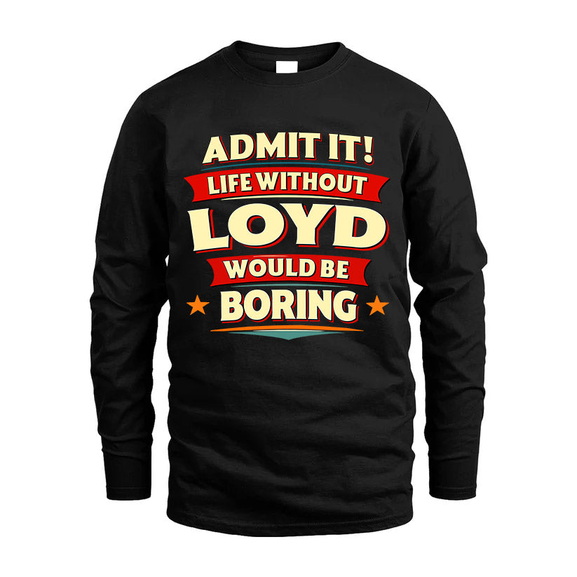 LOYD HH88-K2-106–Personalized Funny Quote Apparel “Life Without NAME Would Be Boring”