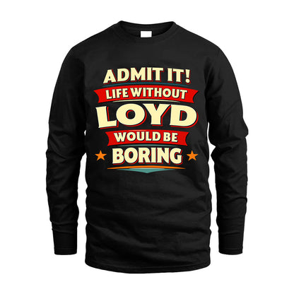 LOYD HH88-K2-106–Personalized Funny Quote Apparel “Life Without NAME Would Be Boring”