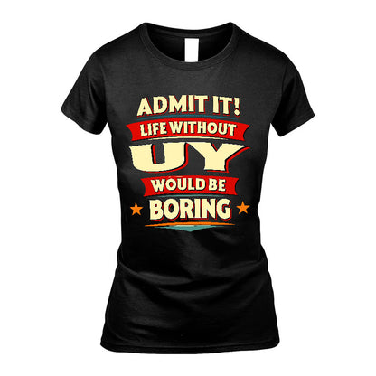 UY HH88-K2-106–Personalized Funny Quote Apparel “Life Without NAME Would Be Boring”