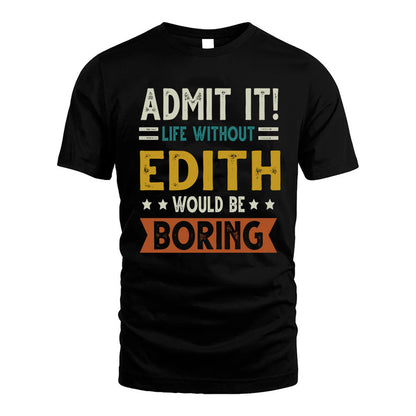 EDITH HH88-K2–Personalized Funny Quote Apparel “Life Without NAME Would Be Boring”