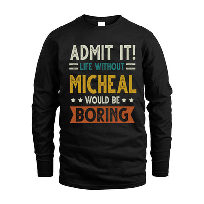 MICHEAL HH88-K2–Personalized Funny Quote Apparel “Life Without NAME Would Be Boring”