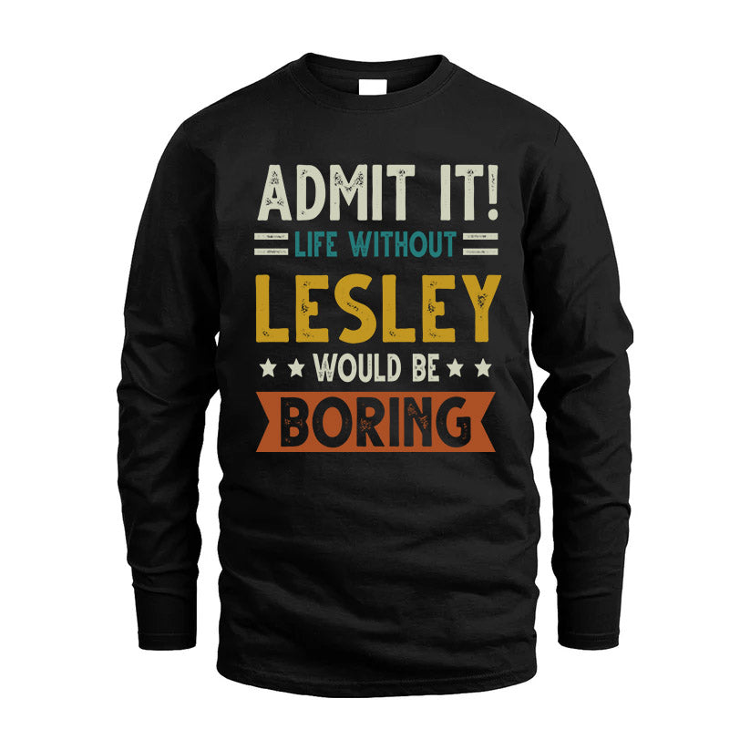 LESLEY HH88-K2–Personalized Funny Quote Apparel “Life Without NAME Would Be Boring”