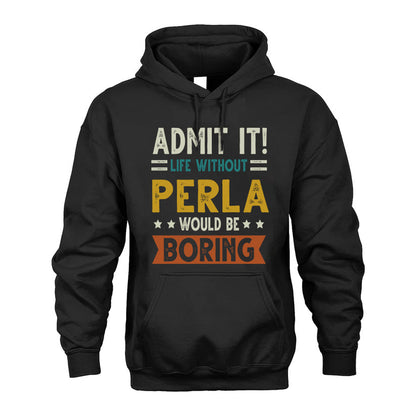 PERLA HH88-K2–Personalized Funny Quote Apparel “Life Without NAME Would Be Boring”