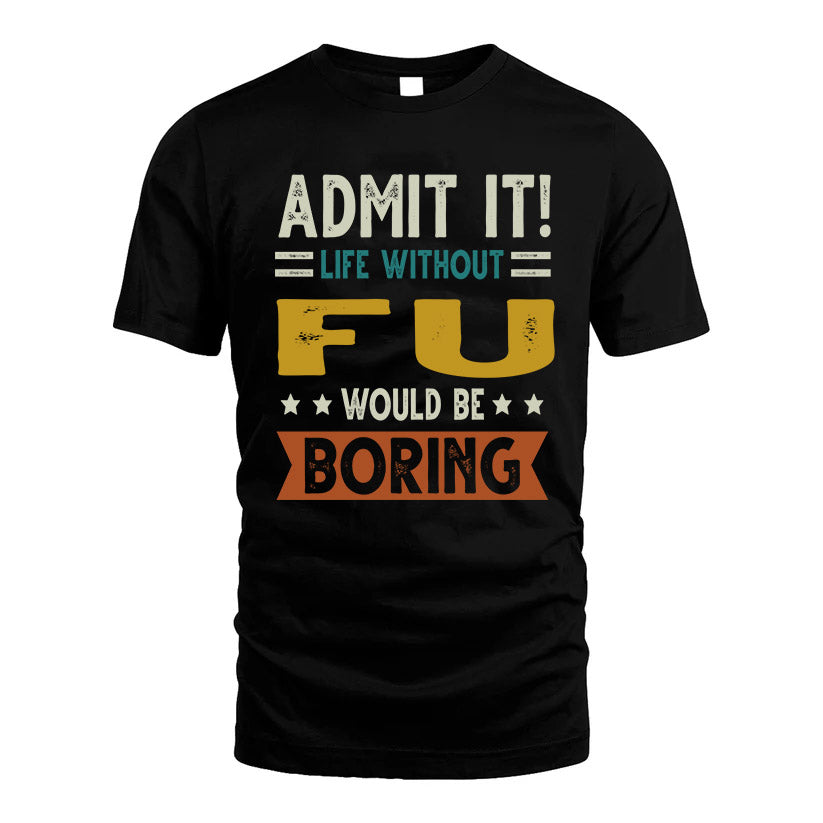 FU HH88-K2–Personalized Funny Quote Apparel “Life Without NAME Would Be Boring”