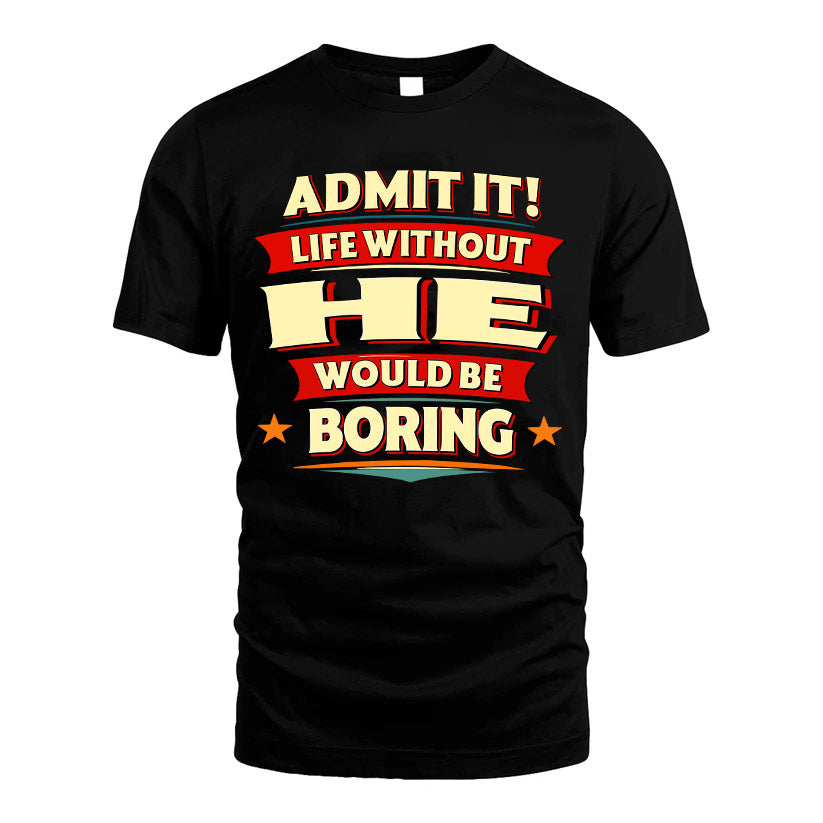 HE HH88-K2-106–Personalized Funny Quote Apparel “Life Without NAME Would Be Boring”