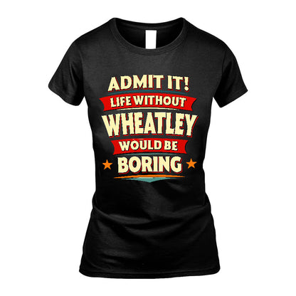 WHEATLEY HH88-K2-106–Personalized Funny Quote Apparel “Life Without NAME Would Be Boring”