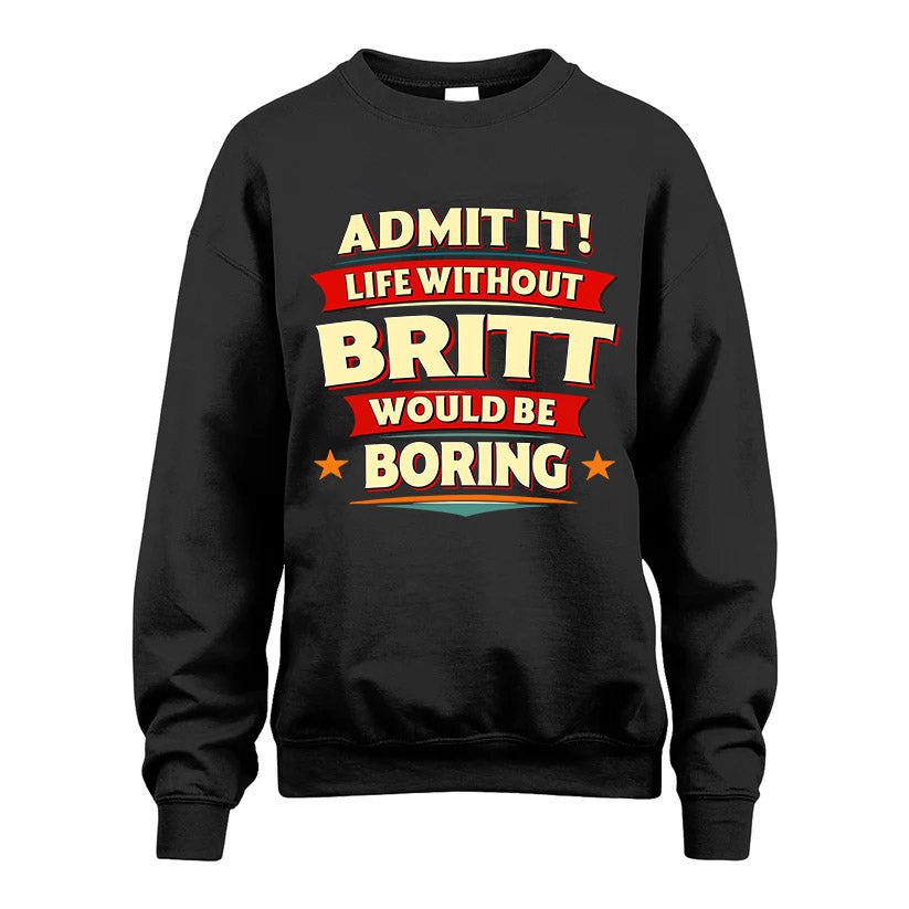 BRITT HH88-K2-106–Personalized Funny Quote Apparel “Life Without NAME Would Be Boring”