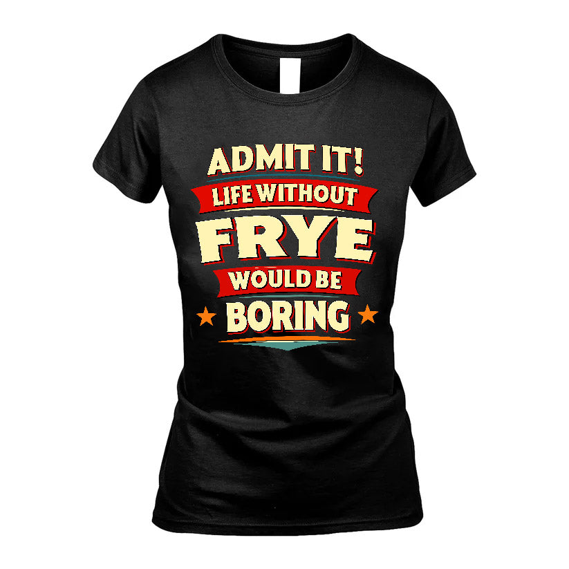 FRYE HH88-K2-106–Personalized Funny Quote Apparel “Life Without NAME Would Be Boring”