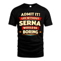 SERNA HH88-K2-106–Personalized Funny Quote Apparel “Life Without NAME Would Be Boring”