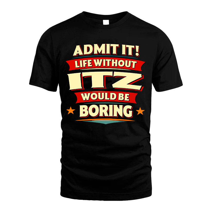ITZ HH88-K2-106–Personalized Funny Quote Apparel “Life Without NAME Would Be Boring”