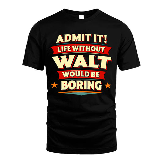 WALT HH88-K2-106–Personalized Funny Quote Apparel “Life Without NAME Would Be Boring”