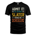 SLATER HH88-K2–Personalized Funny Quote Apparel “Life Without NAME Would Be Boring”
