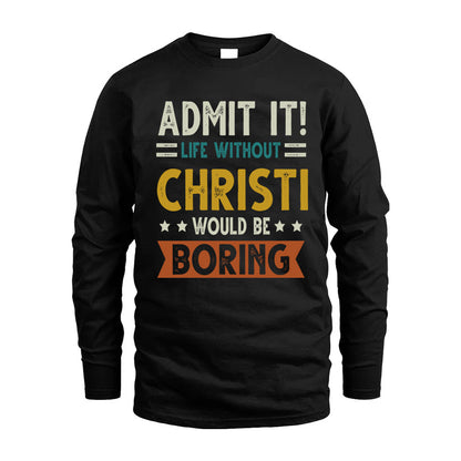 CHRISTI HH88-K2–Personalized Funny Quote Apparel “Life Without NAME Would Be Boring”