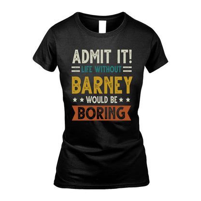 BARNEY HH88-K2–Personalized Funny Quote Apparel “Life Without NAME Would Be Boring”