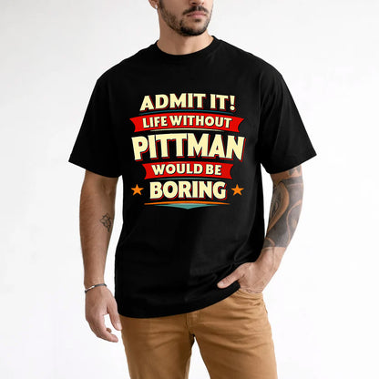 PITTMAN HH88-K2-106–Personalized Funny Quote Apparel “Life Without NAME Would Be Boring”