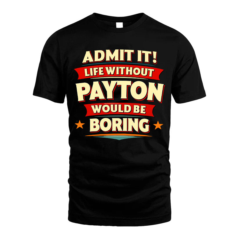 PAYTON HH88-K2-106–Personalized Funny Quote Apparel “Life Without NAME Would Be Boring”