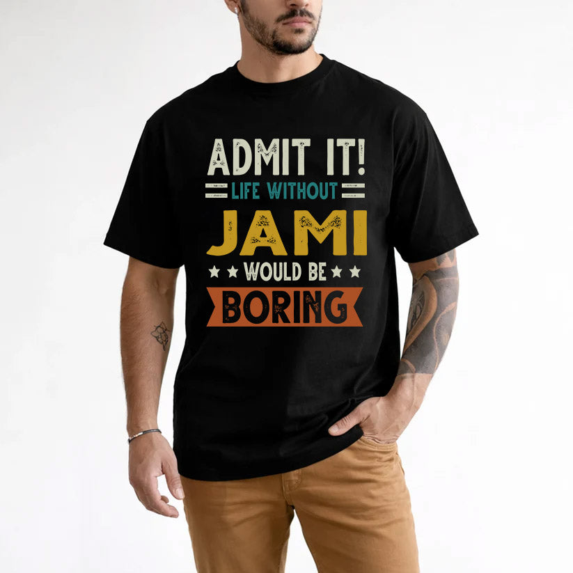 JAMI HH88-K2–Personalized Funny Quote Apparel “Life Without NAME Would Be Boring”
