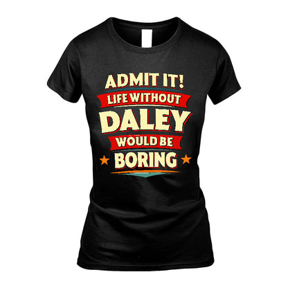 DALEY HH88-K2-106–Personalized Funny Quote Apparel “Life Without NAME Would Be Boring”