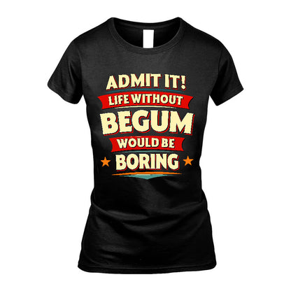 BEGUM HH88-K2-106–Personalized Funny Quote Apparel “Life Without NAME Would Be Boring”