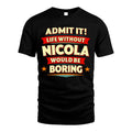 NICOLA HH88-K2-106–Personalized Funny Quote Apparel “Life Without NAME Would Be Boring”