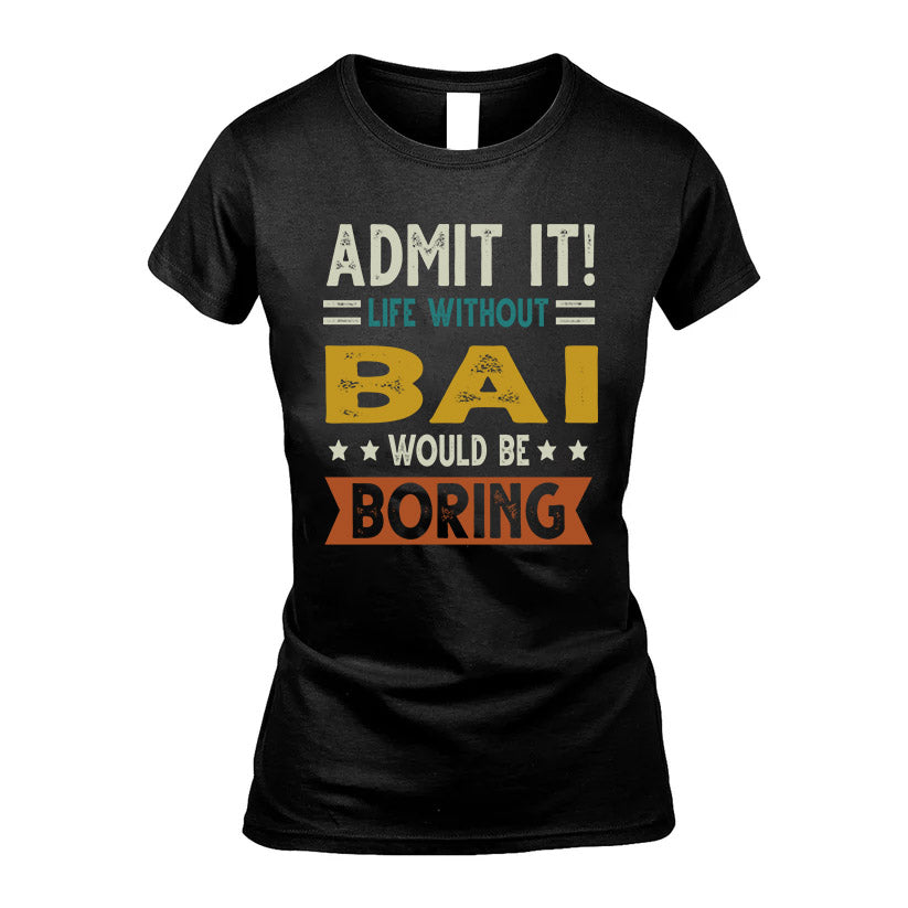 BAI HH88-K2–Personalized Funny Quote Apparel “Life Without NAME Would Be Boring”