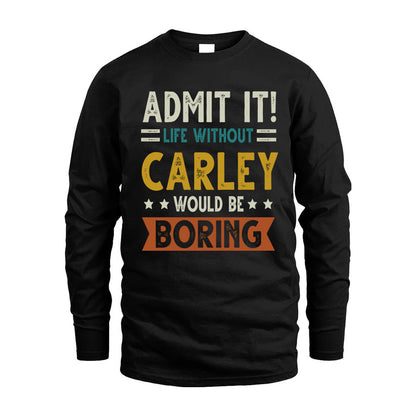 CARLEY HH88-K2–Personalized Funny Quote Apparel “Life Without NAME Would Be Boring”