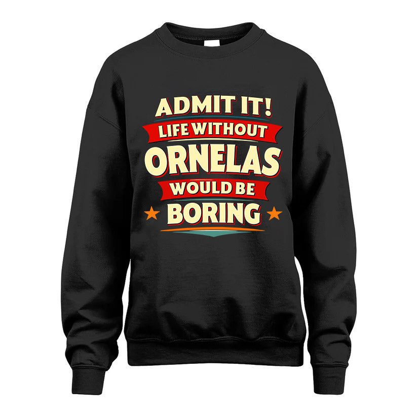 ORNELAS HH88-K2-106–Personalized Funny Quote Apparel “Life Without NAME Would Be Boring”