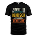 DENNISON HH88-K2–Personalized Funny Quote Apparel “Life Without NAME Would Be Boring”