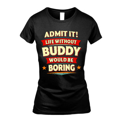 BUDDY HH88-K2-106–Personalized Funny Quote Apparel “Life Without NAME Would Be Boring”