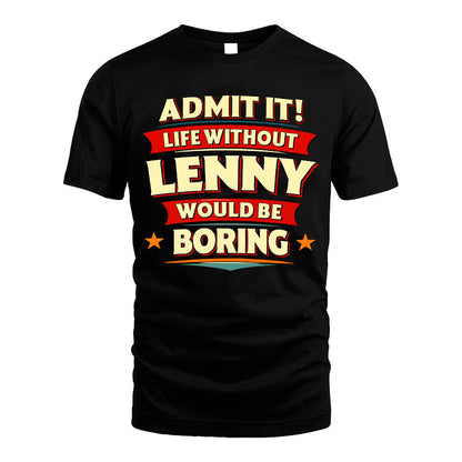 LENNY HH88-K2-106–Personalized Funny Quote Apparel “Life Without NAME Would Be Boring”