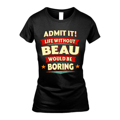 BEAU HH88-K2-106–Personalized Funny Quote Apparel “Life Without NAME Would Be Boring”