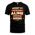 ALINE HH88-K2-106–Personalized Funny Quote Apparel “Life Without NAME Would Be Boring”
