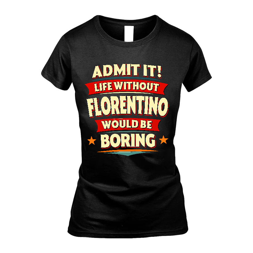 FLORENTINO HH88-K2-106–Personalized Funny Quote Apparel “Life Without NAME Would Be Boring”