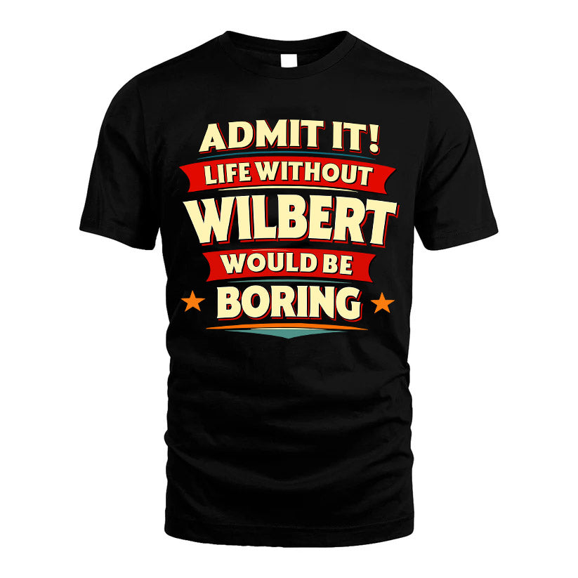 WILBERT HH88-K2-106–Personalized Funny Quote Apparel “Life Without NAME Would Be Boring”