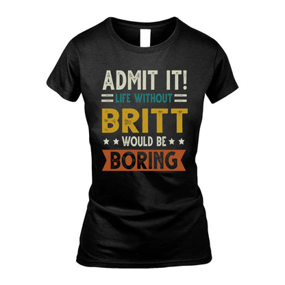 BRITT HH88-K2–Personalized Funny Quote Apparel “Life Without NAME Would Be Boring”