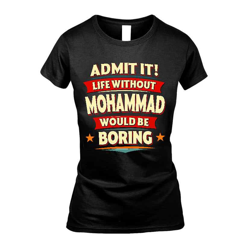 MOHAMMAD HH88-K2-106–Personalized Funny Quote Apparel “Life Without NAME Would Be Boring”