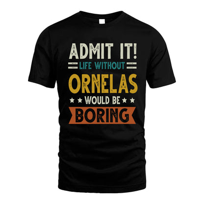 ORNELAS HH88-K2–Personalized Funny Quote Apparel “Life Without NAME Would Be Boring”