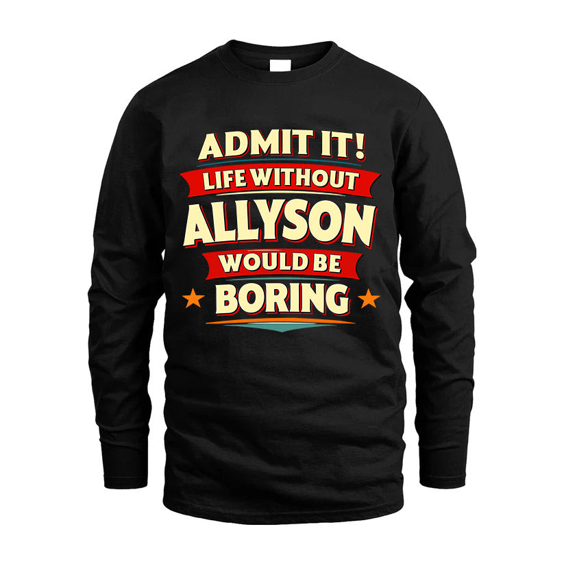 ALLYSON HH88-K2-106–Personalized Funny Quote Apparel “Life Without NAME Would Be Boring”