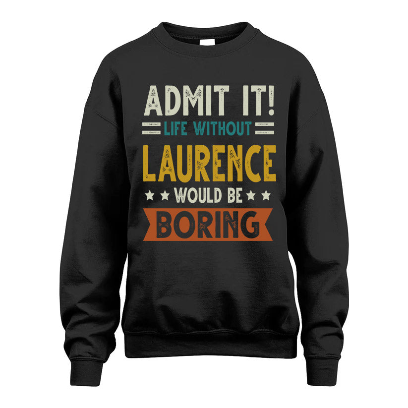 LAURENCE HH88-K2–Personalized Funny Quote Apparel “Life Without NAME Would Be Boring”
